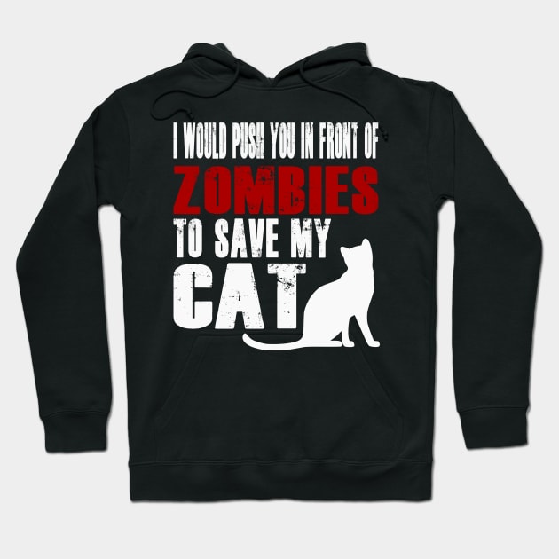 I Would Push You In Front Of Zombies To Save My Cat Hoodie by Yesteeyear